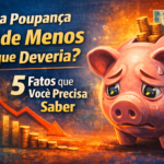 Sua Poupança Rende Menos do que Deveria? 5 Fatos que Você Precisa Saber