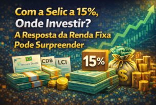 Com a Selic a 15%, Onde Investir? A Resposta da Renda Fixa Surpreende